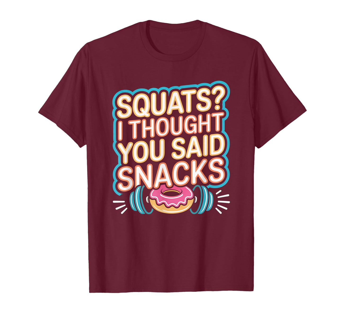 Squats I Thought You Said Snacks Funny Gym Workout Men Women T-Shirt