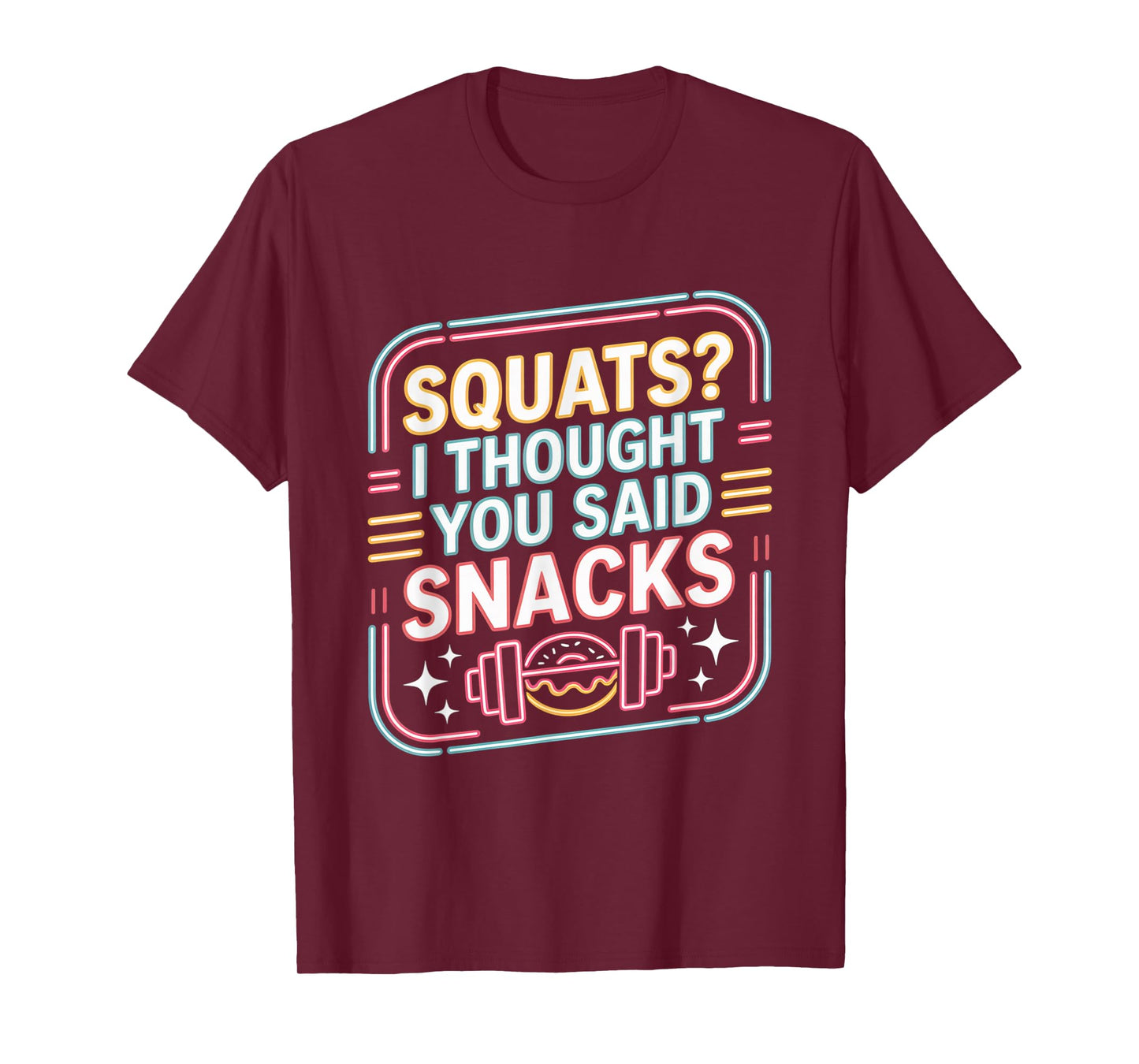 Squats I Thought You Said Snacks Funny Gym Workout Men Women T-Shirt