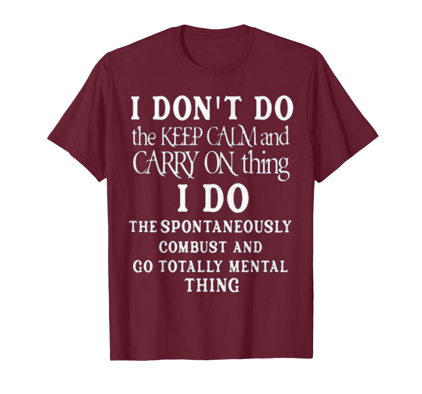 Funny I dont do the keep calm and carry on things i do T-Shirt