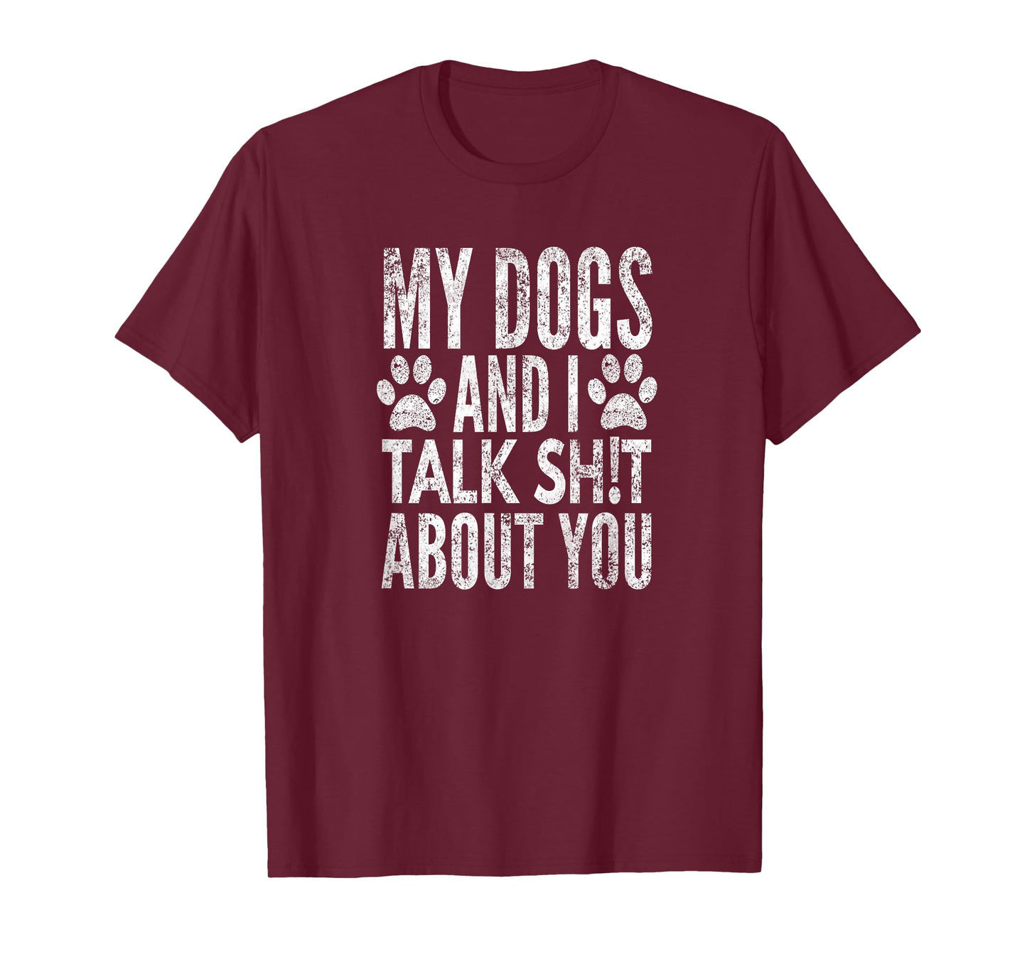 My Dogs and I Talk Sh!t About You, Distressed Look, by Yoray T-Shirt