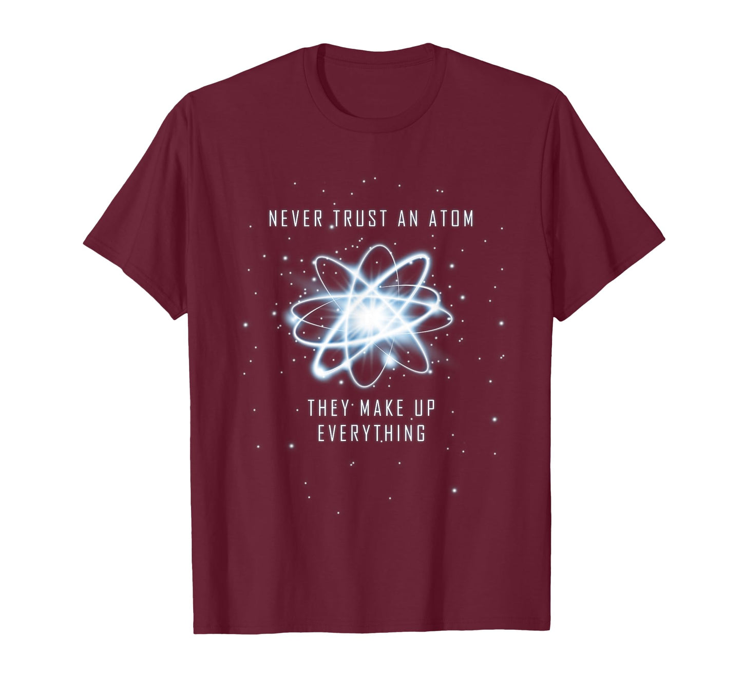 Never Trust an Atom They Make Up Everything T-Shirt