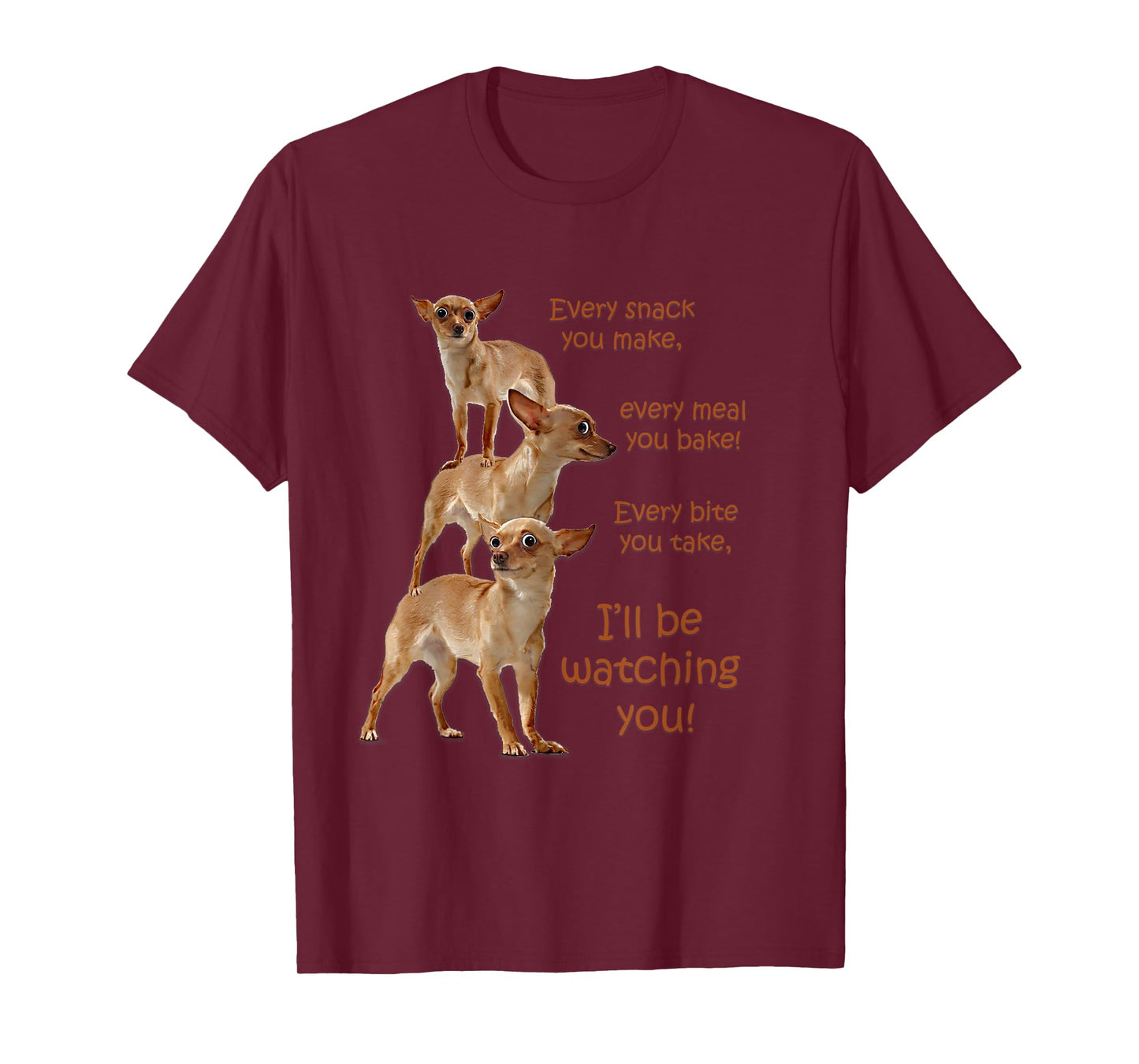 Every Bite You Take, Hungry Dog T-Shirt, Chihuahua Shirt T-Shirt