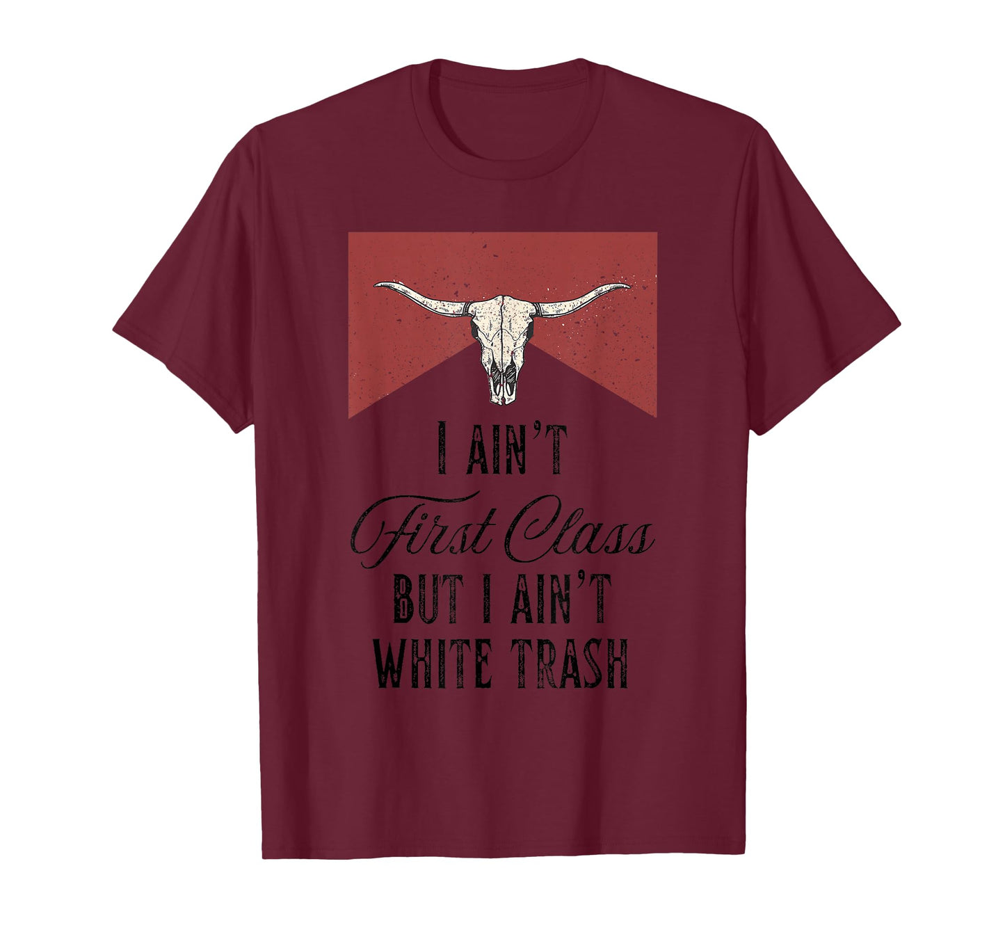 I Ain’t First Class But I Ain’t White Trash T-Shirt