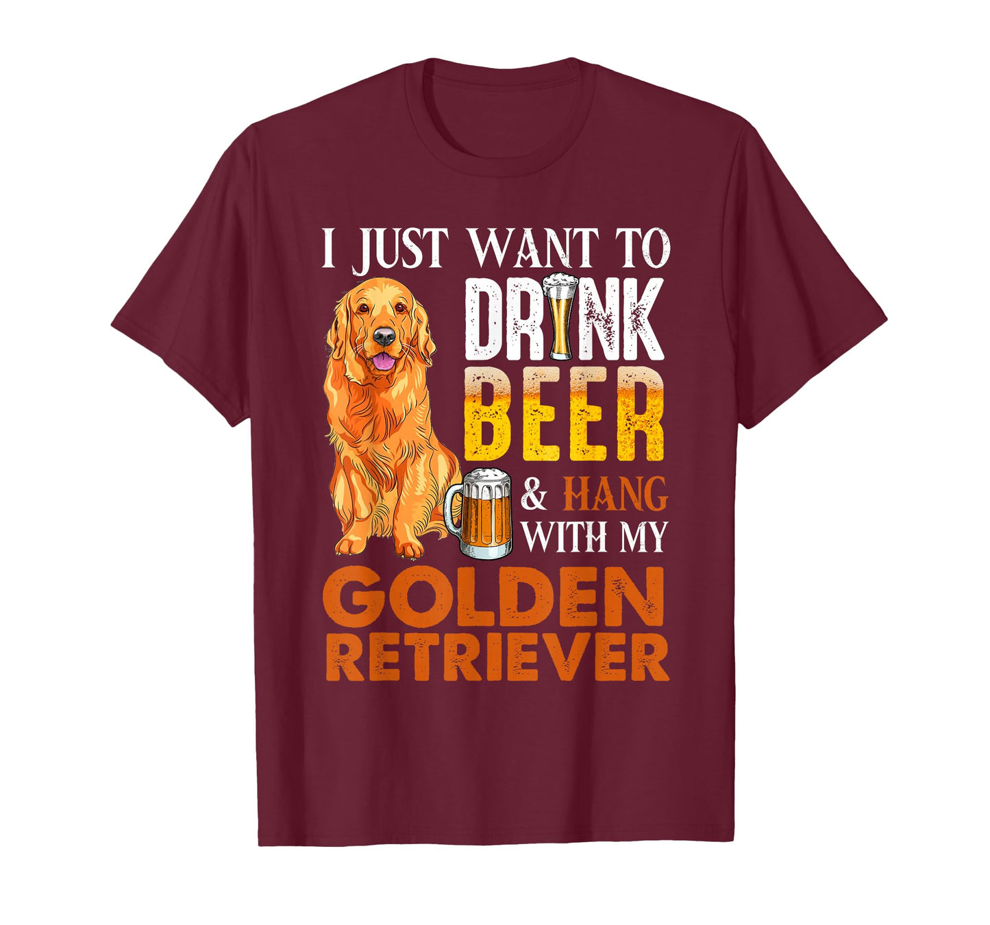 I Just Want To Drink Beer And Hang With My Golden Retriever T-Shirt