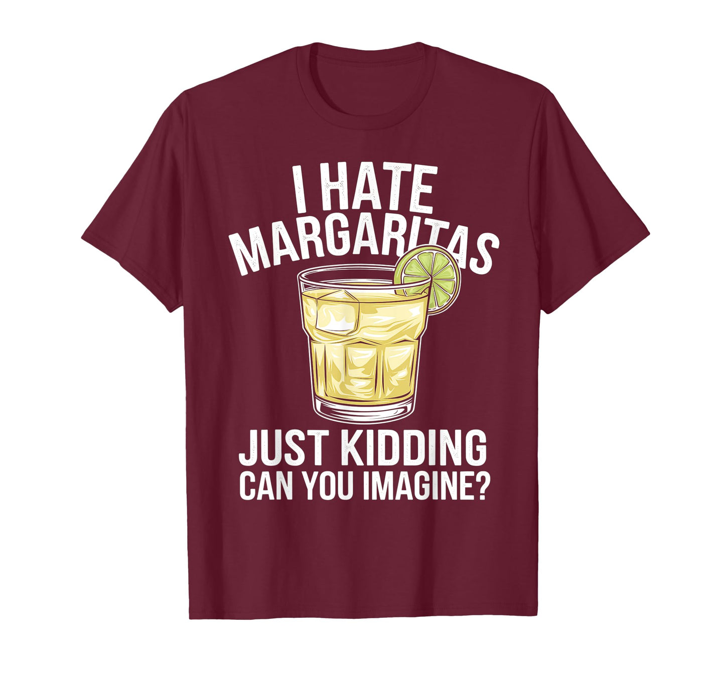 Funny I Hate Margaritas Just Kidding Can You Imagine T-Shirt