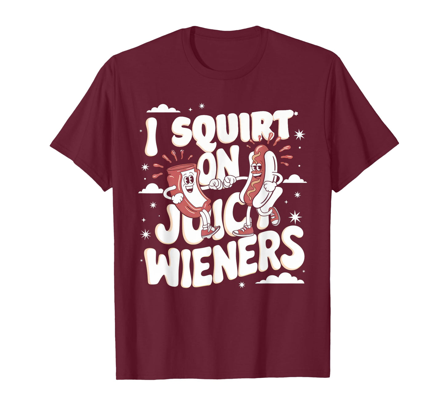 I Squirt On Juicy Wieners Tshirt Meme Humor Sarcastic Funny T-Shirt