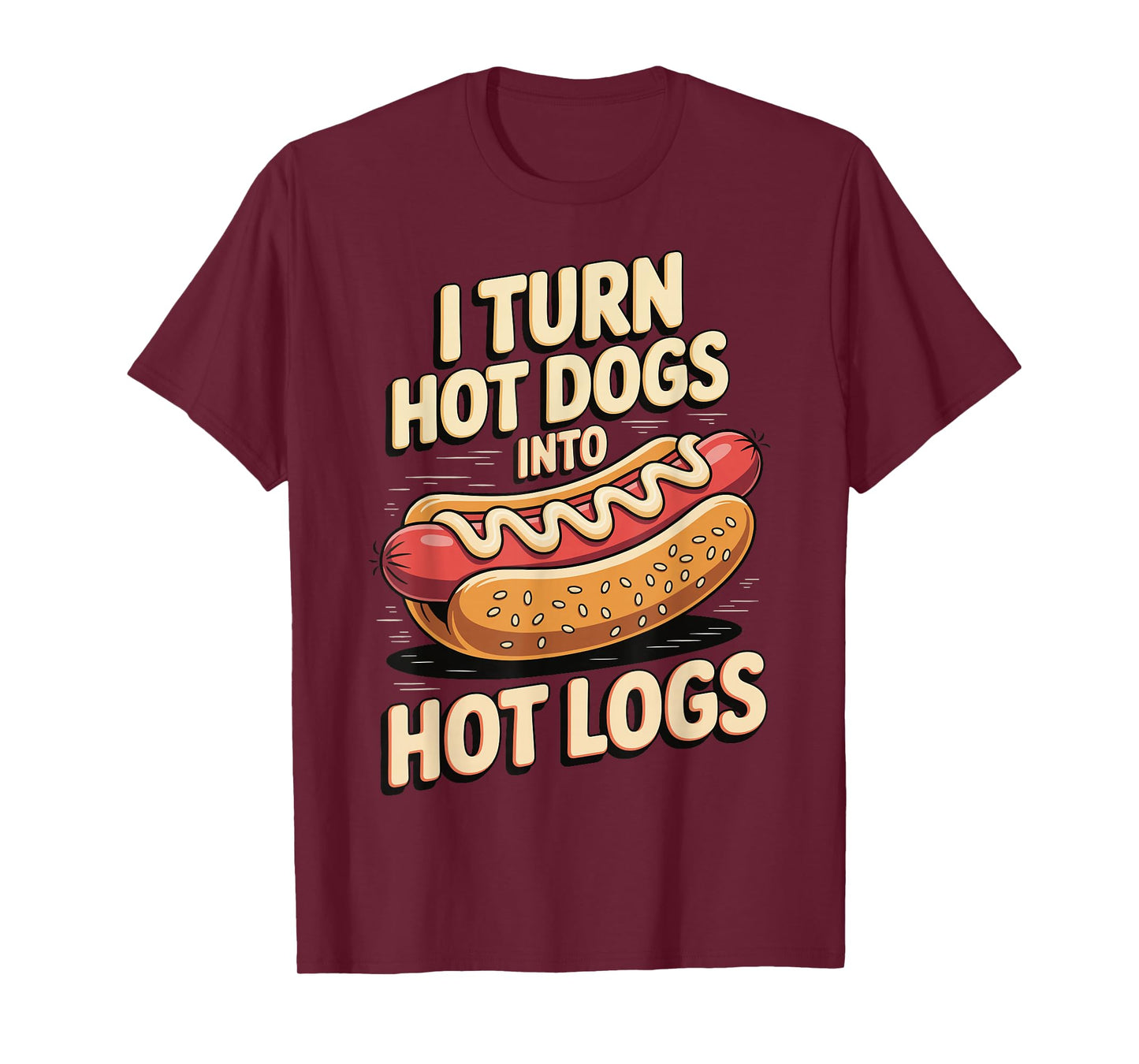 I Turn Hot Dogs Into Hot Logs T-Shirt
