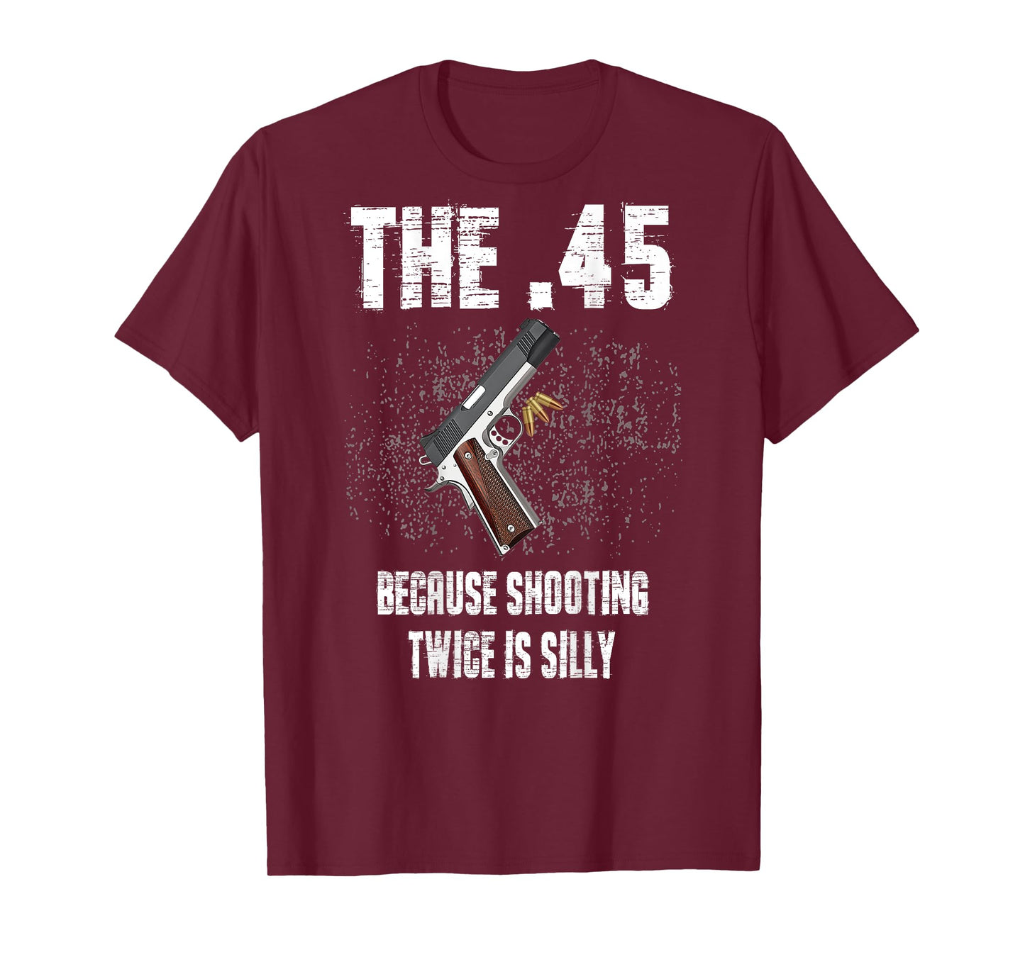The 45 Because Shooting Twice Is Silly (on back) T-Shirt