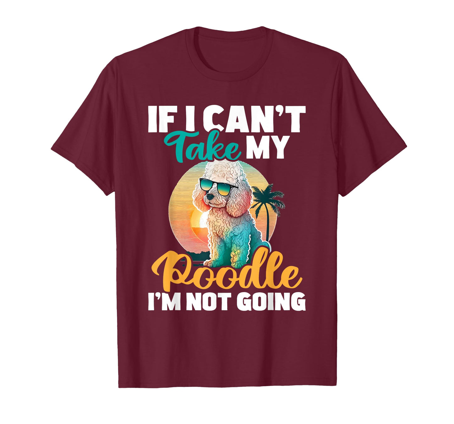 If I Can't Take My Poodle I'm Not Going - Puppy Pet Owner T-Shirt