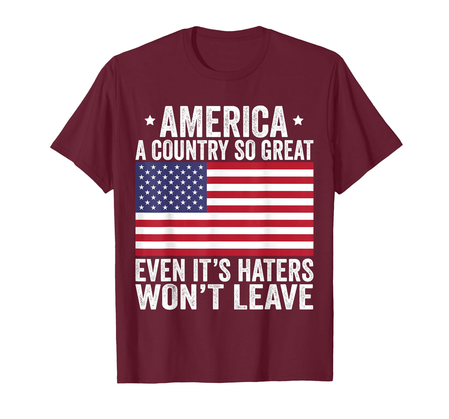America A Country So Great Even It's Haters Won't Leave T-Shirt