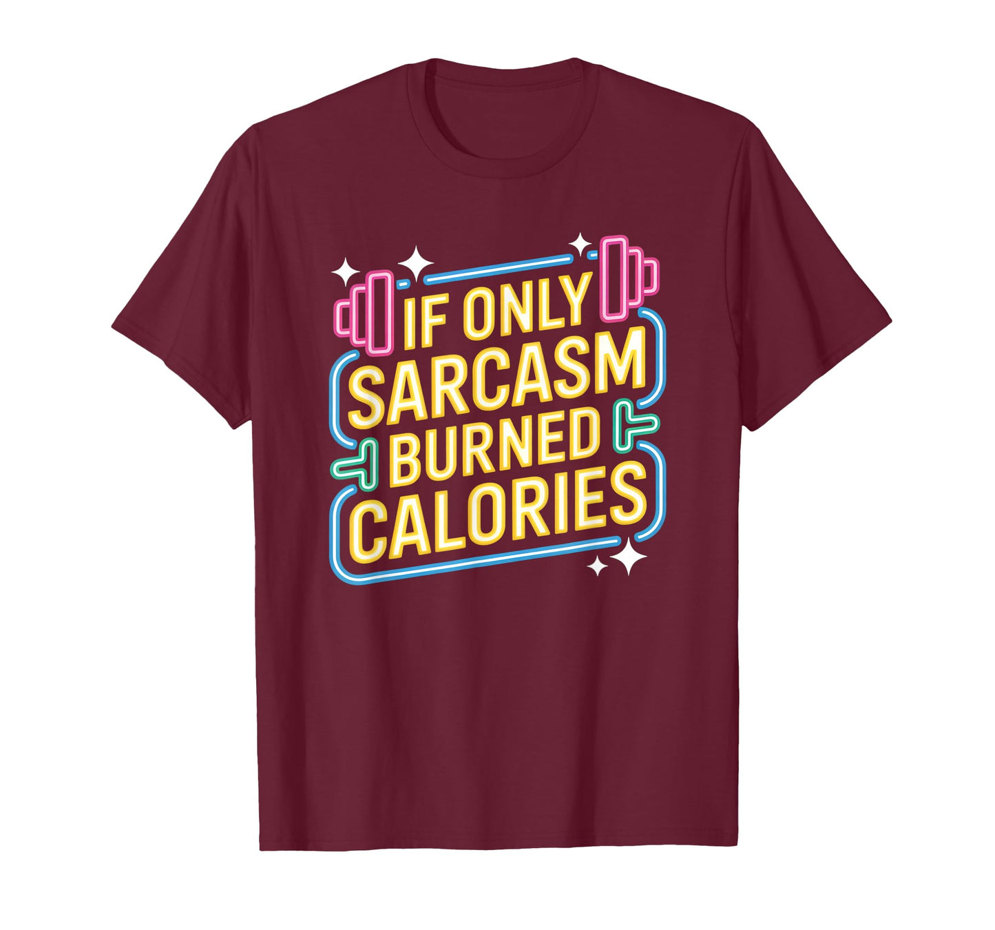 If Only Sarcasm Burned Calories Funny Gym Workout Men Women T-Shirt