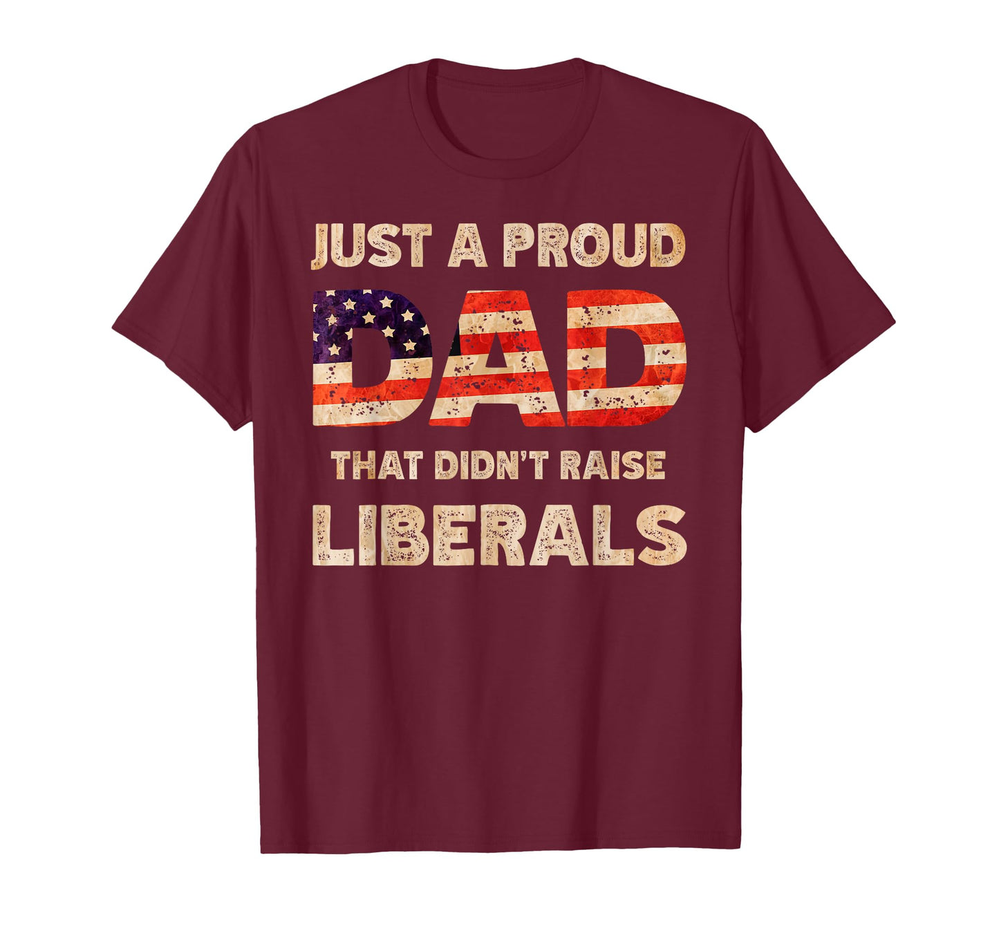 Just A Proud Dad That Don't Rise Liberals Father's Day T-Shirt