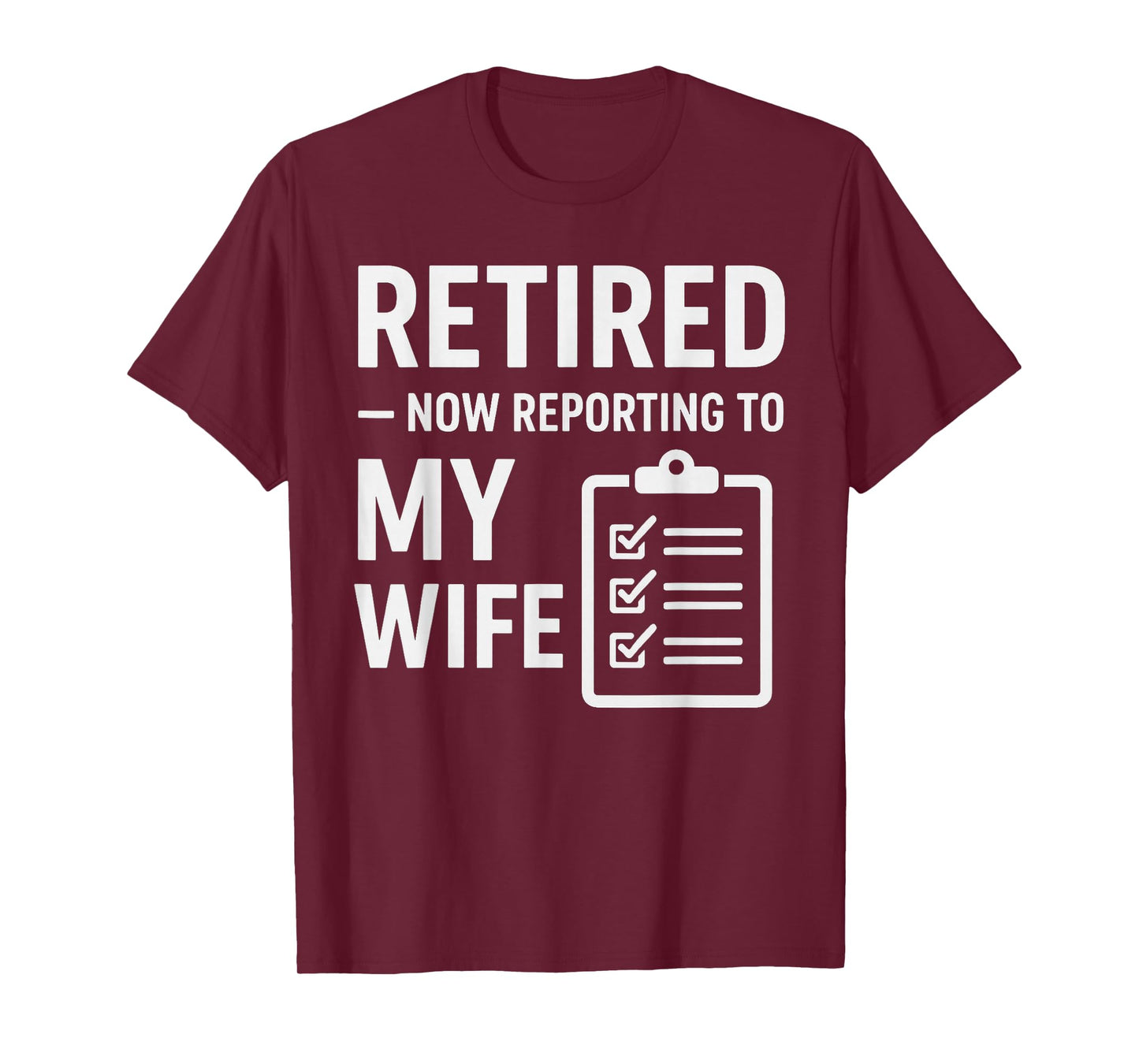 Retired Now Reporting to My Wife | Funny Retirement for Men T-Shirt