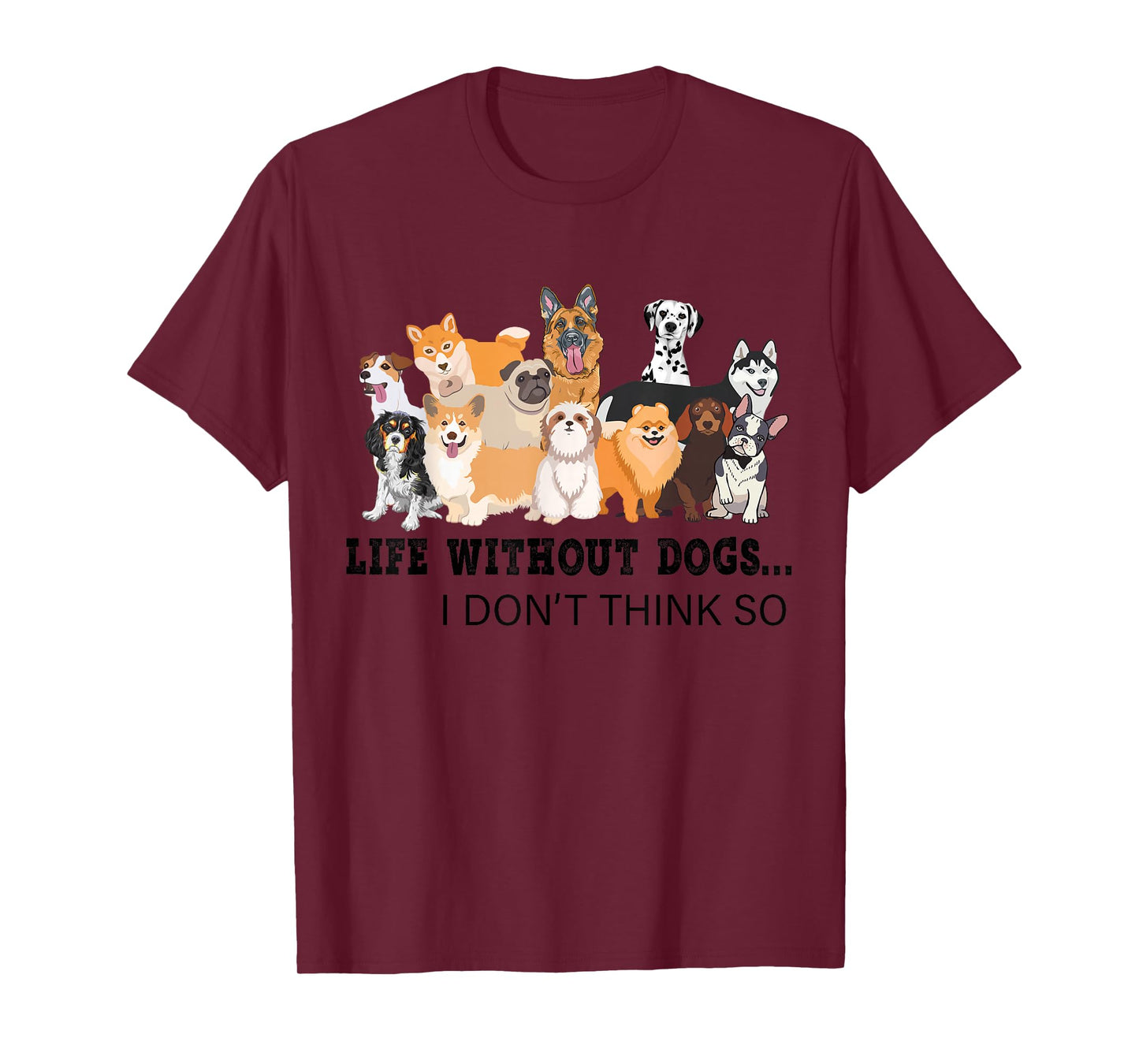 Life Without Dogs I Don't Think So T-Shirt