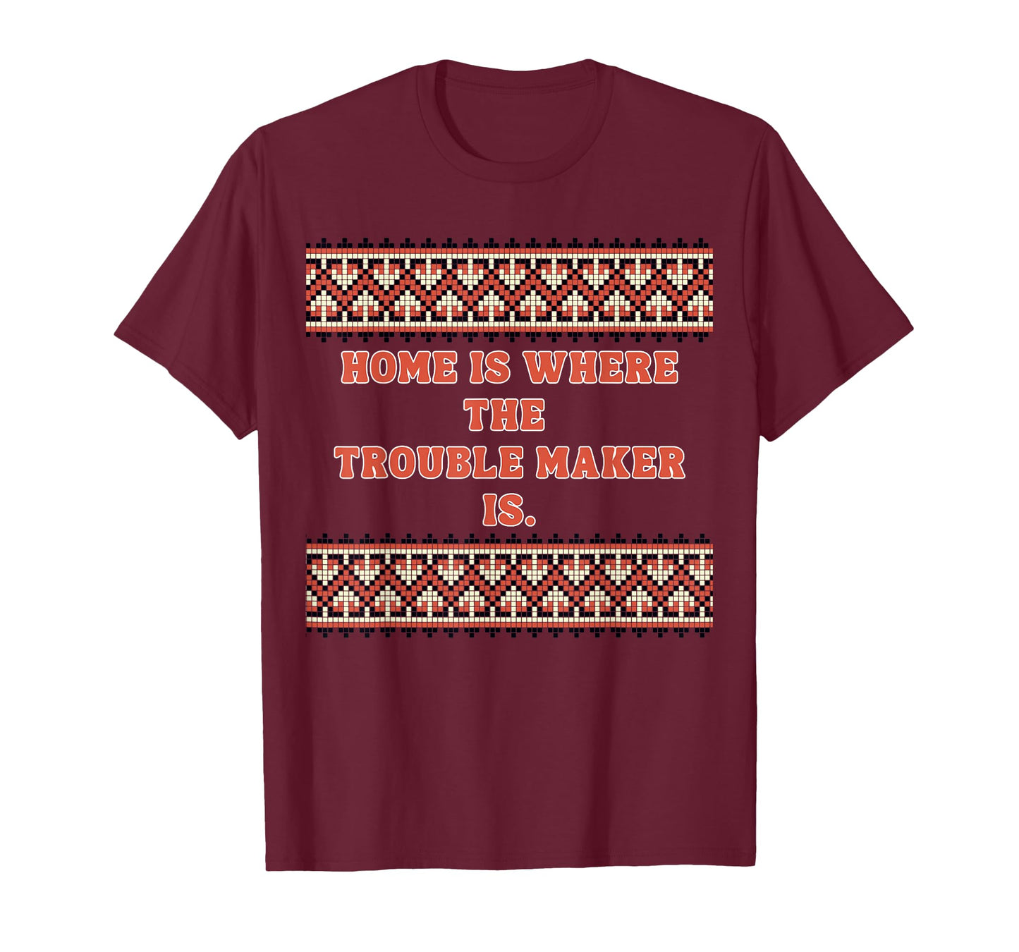 Home is Where The Trouble Maker is T-Shirt