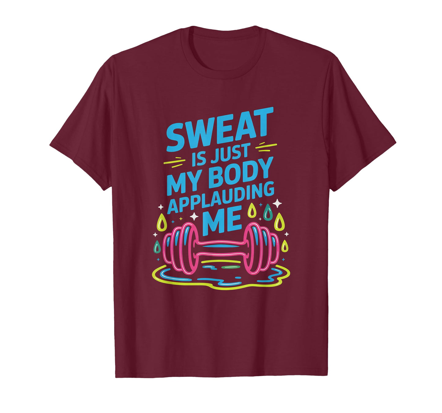 Sweat is My Body Applauding Me Funny Gym Workout Men Women T-Shirt