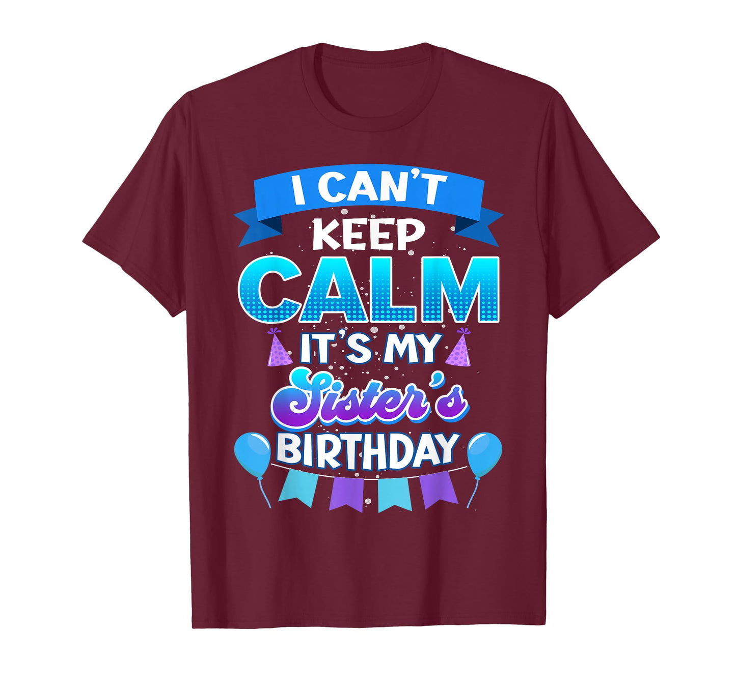 I Cant Keep Calm Its My Sister Birthday Shirt Bday T-Shirt