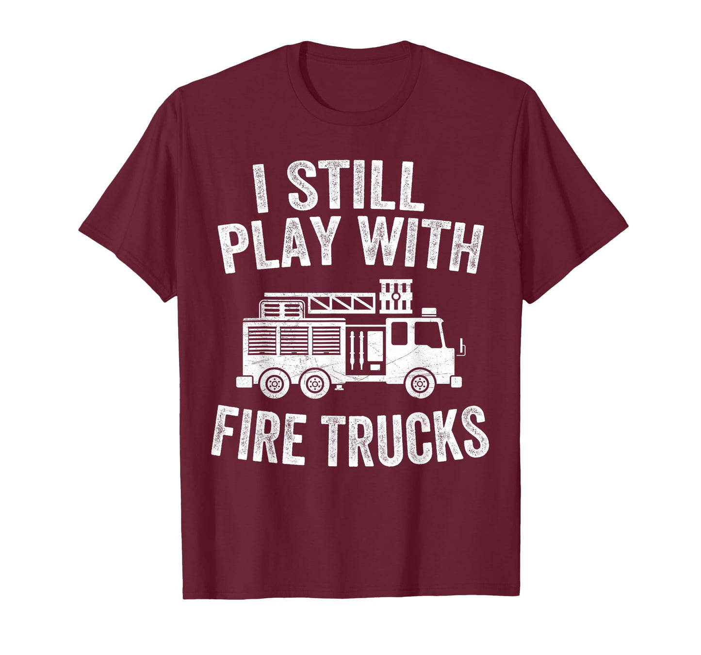 I Still Play With Fire Trucks Gifts Dad Firefighters T-Shirt