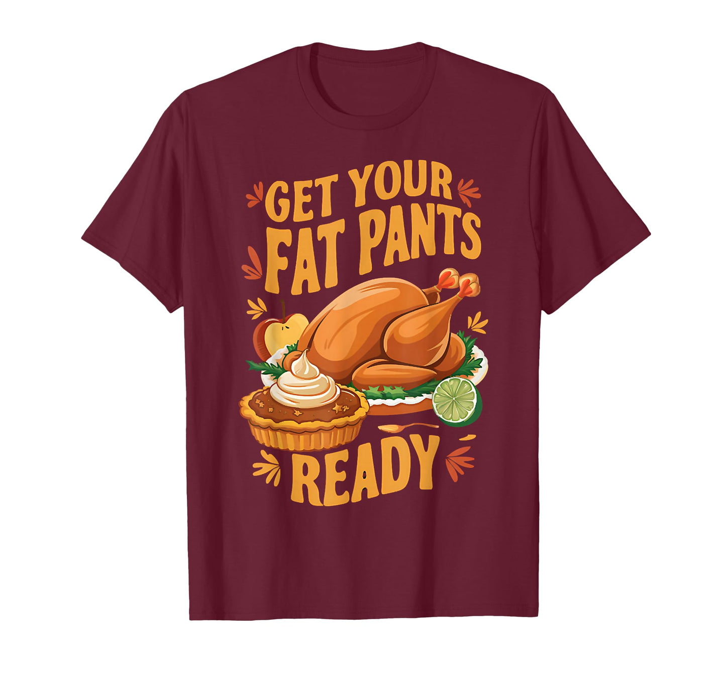 Get Your Fat Pants Ready, Dinner Thanksgiving, Fall Turkey T-Shirt