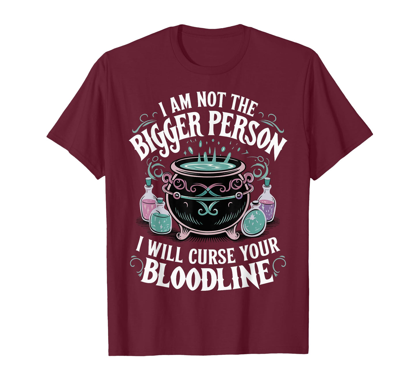 I Am Not The Bigger Person I Will Curse Your Bloodline T-Shirt
