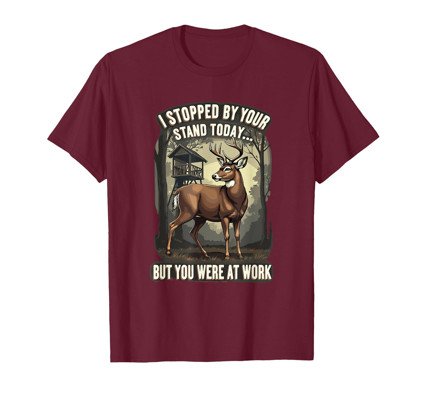 I Stopped By Your Stand Today But You Were At Work Hunting T-Shirt