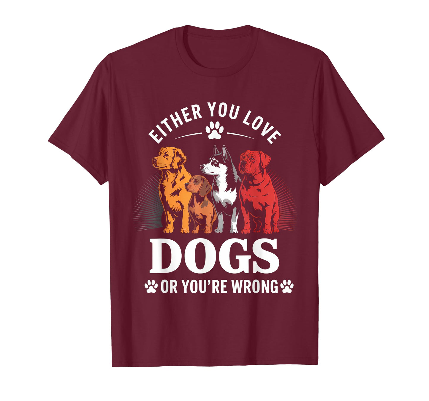 Either You Love Dogs Or You're Wrong T-Shirt