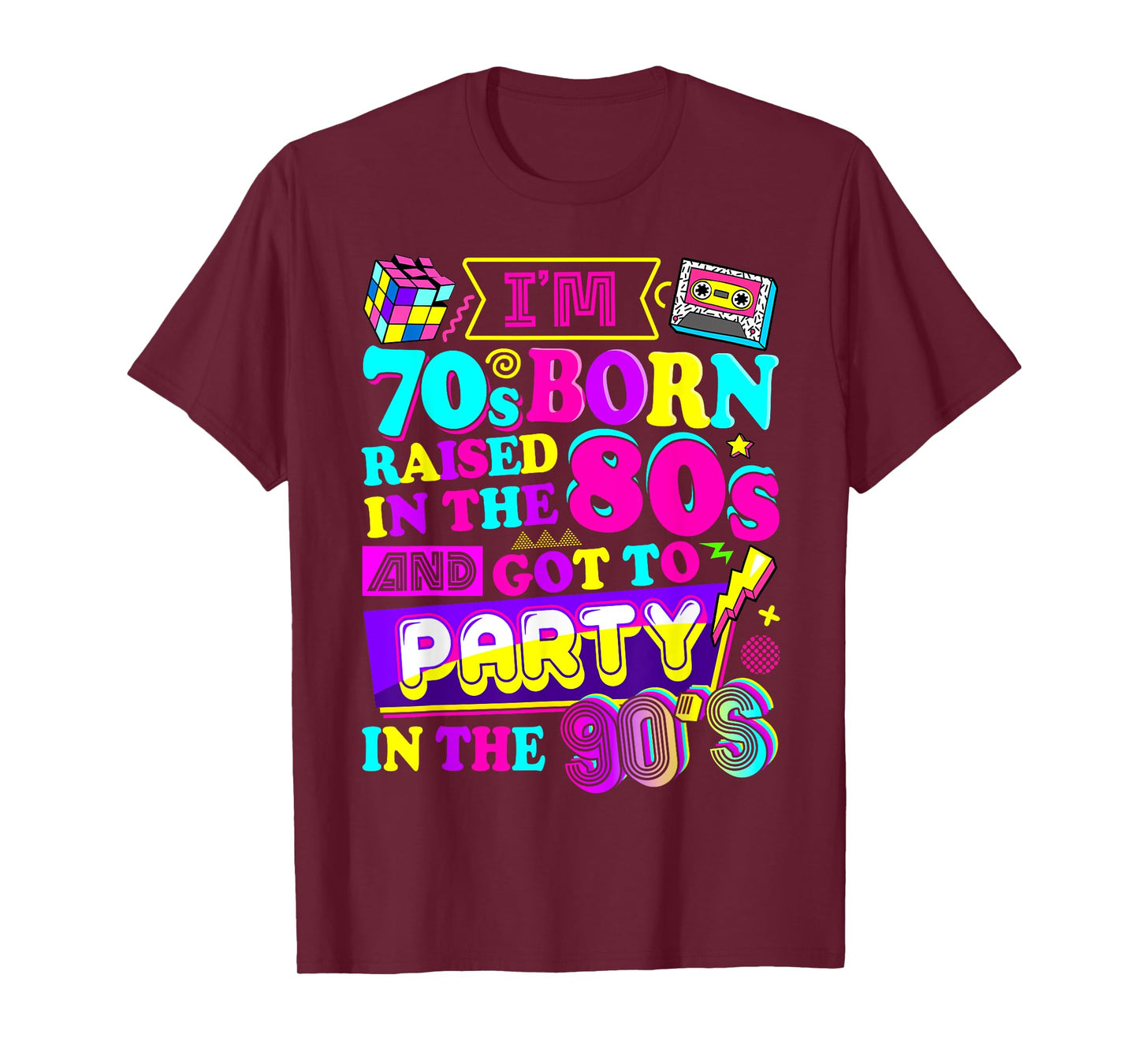 I'm 70s Born Raised In The 80s And Got To Party In The 90's T-Shirt