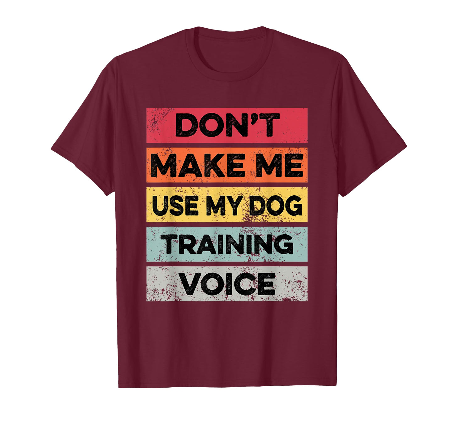 Don't Make Me Use My Dog Training Voice Funny Dog Trainer T-Shirt for Men Women