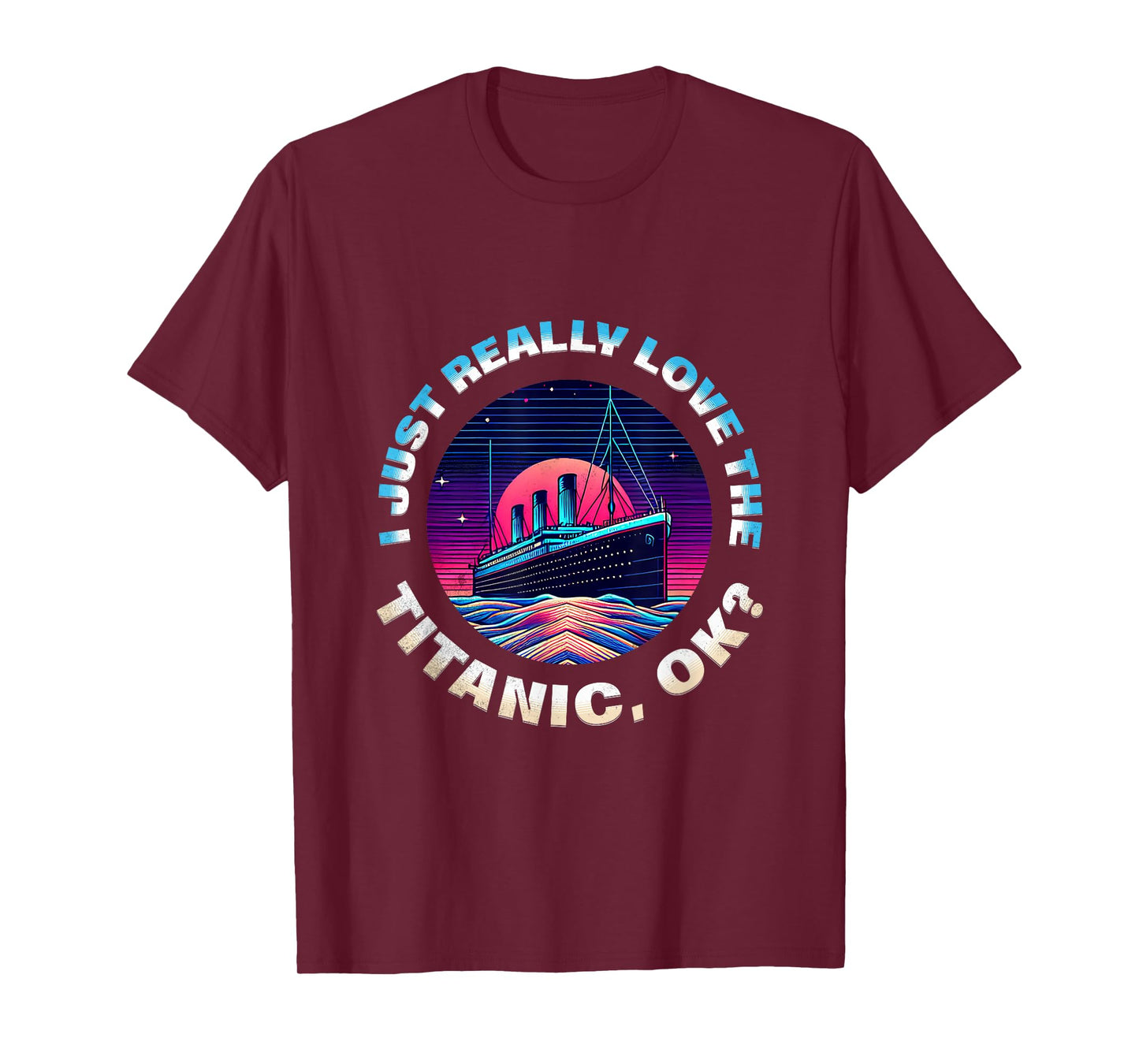 I Just Really Love The Titanic OK Funny RMS Ship Lovers Men T-Shirt
