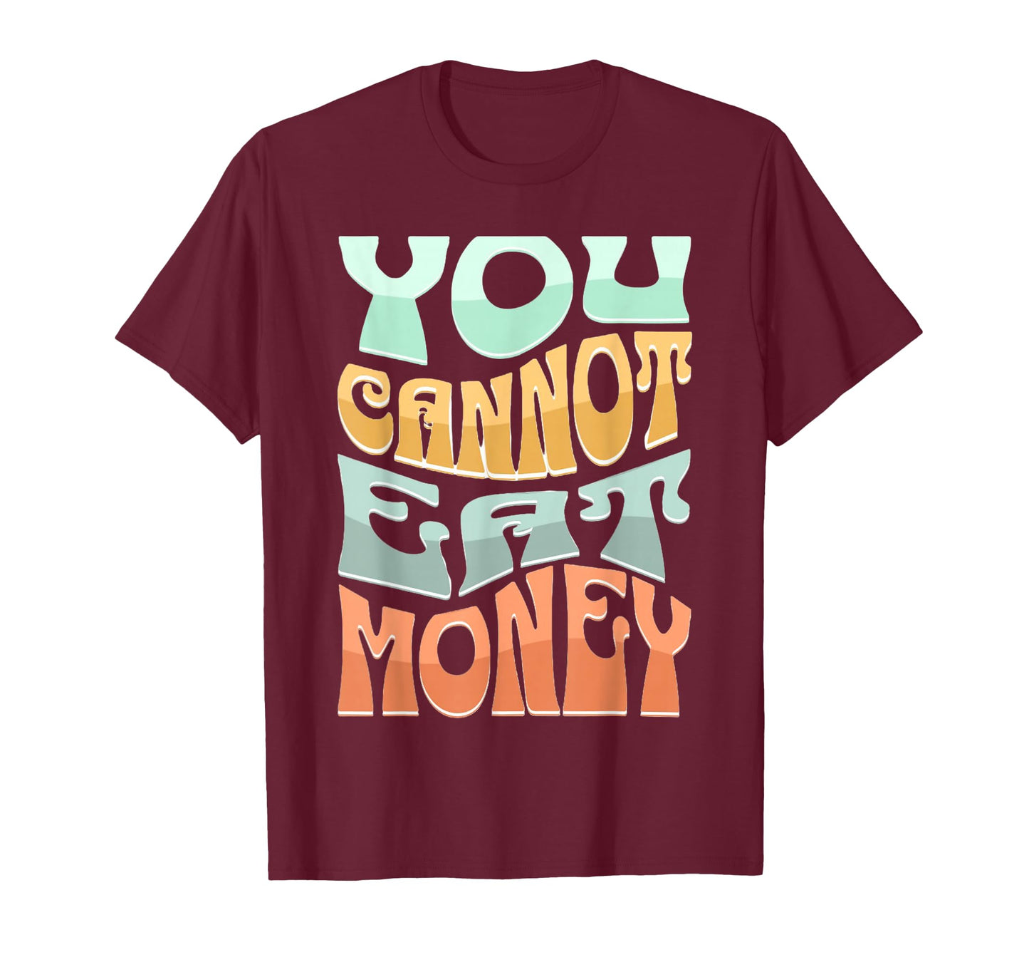 You Cannot Eat Money Fun Quotes Design for Food Lovers T-Shirt