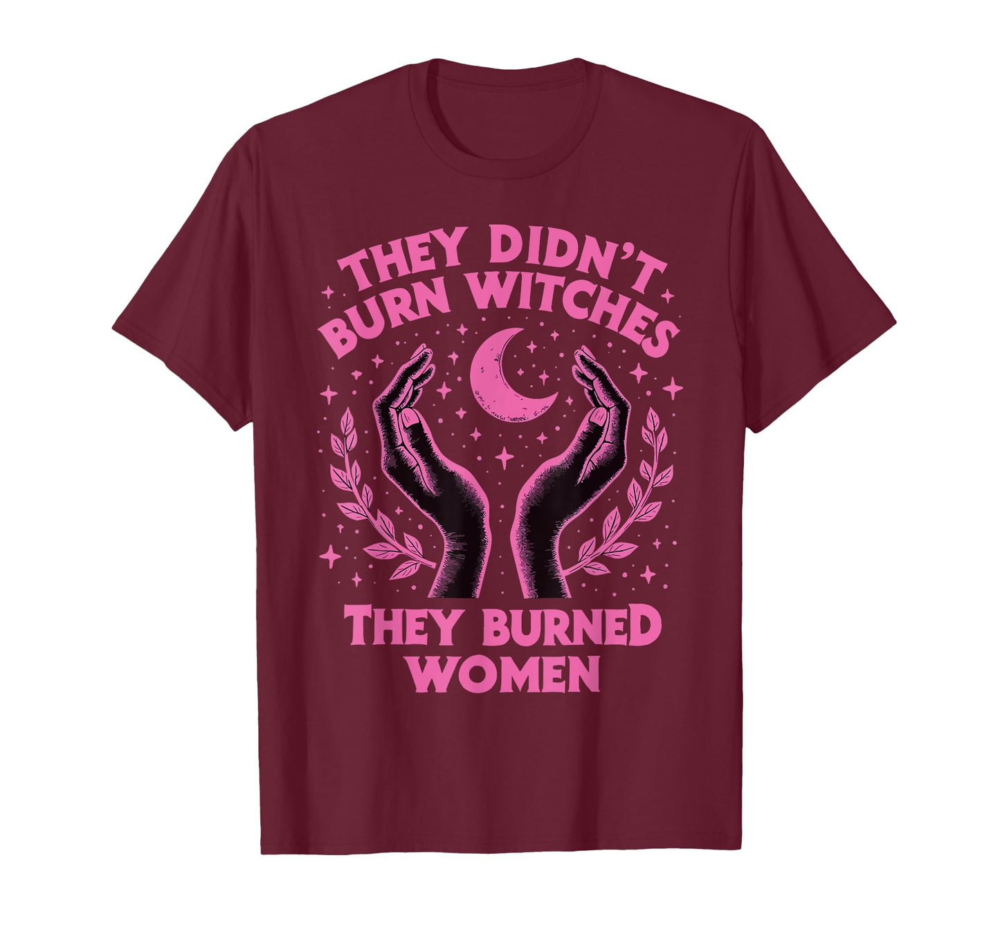 They Didn't Burn Witches They Burned Women Witchy Feminism T-Shirt