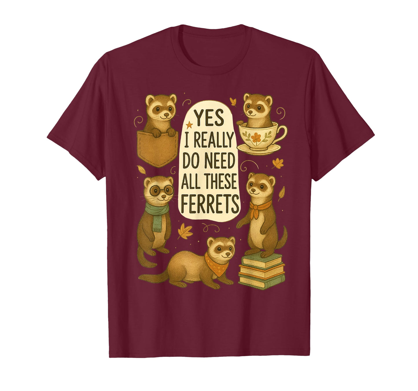 Yes I Really Do Need All These Ferrets Cute Ferret Lover T-Shirt