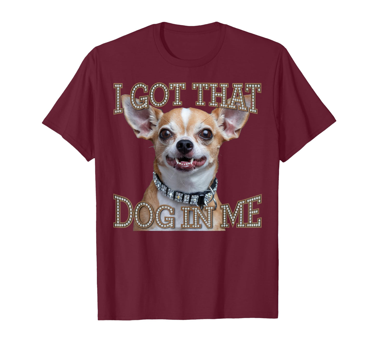 Funny Chihuahua Dog Design I Got That Dog In Me Men Women T-Shirt