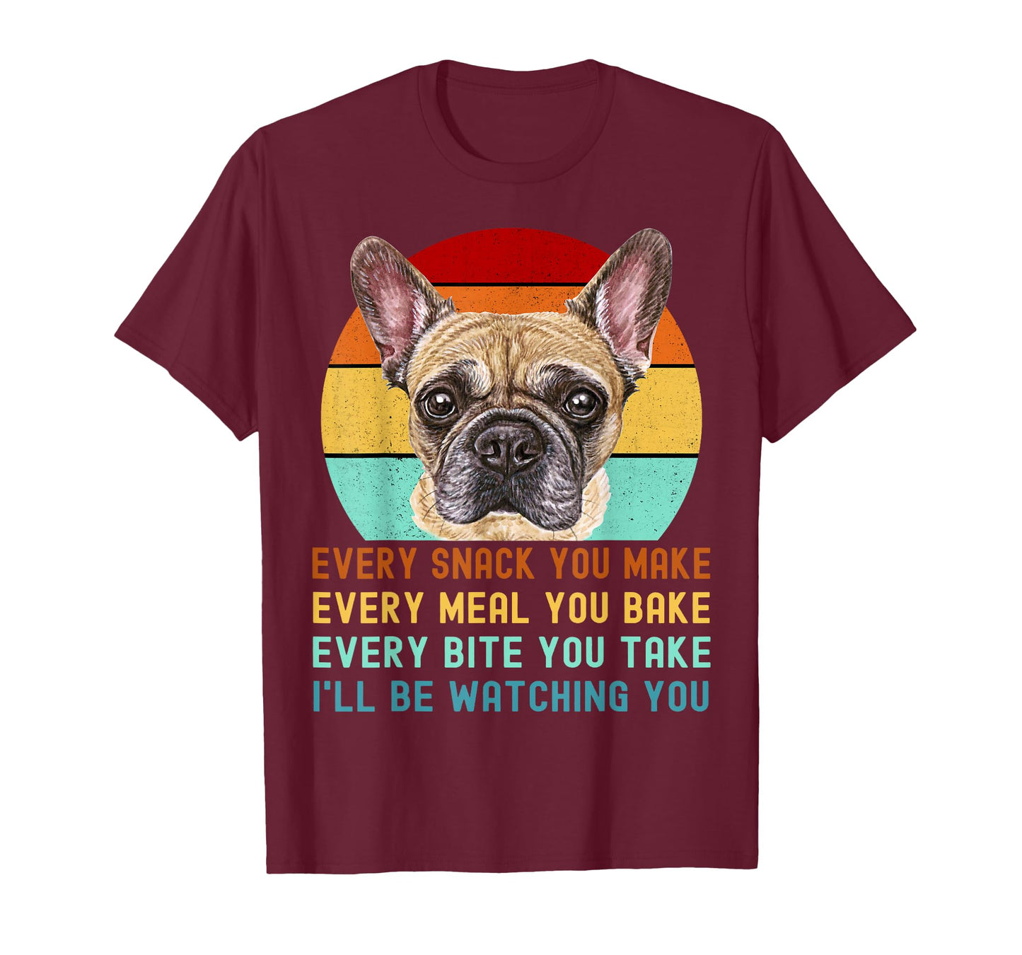 Frenchie or French Bulldog Dog Every Snack you Make T-Shirt
