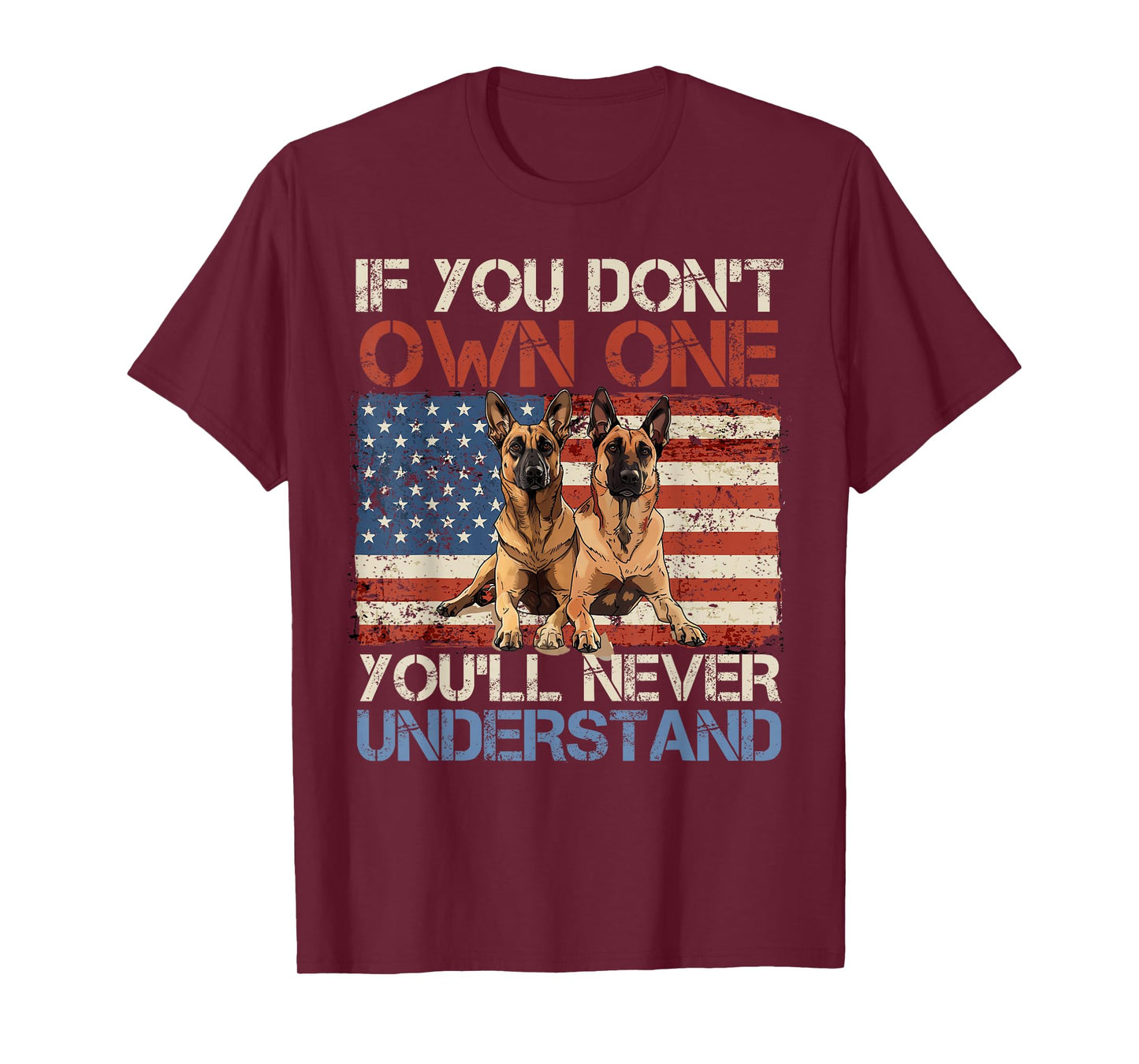 Malinois IF YOU DON'T OWN ONE YOU'LL NEVER GET IT Funny T-Shirt