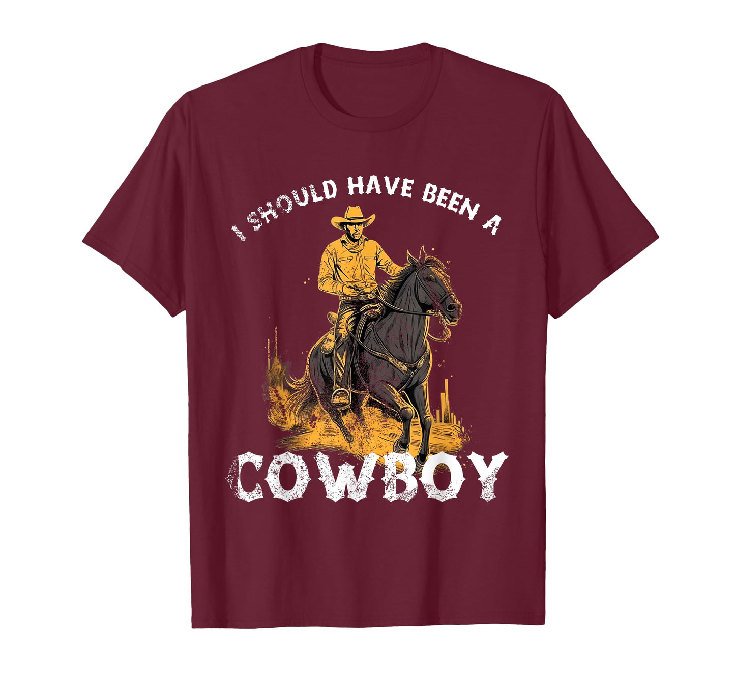 I should have been a Cowboy horse country western rodeo T-Shirt
