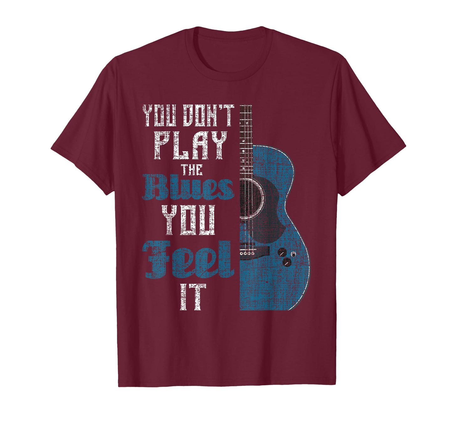 You Don't Play The Blues You Feel It - Musician Guitarist T-Shirt