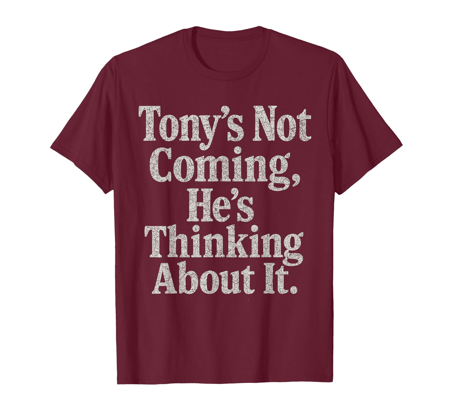 Tony’S Not Coming He’S Thinking About It Funny Quote T-Shirt
