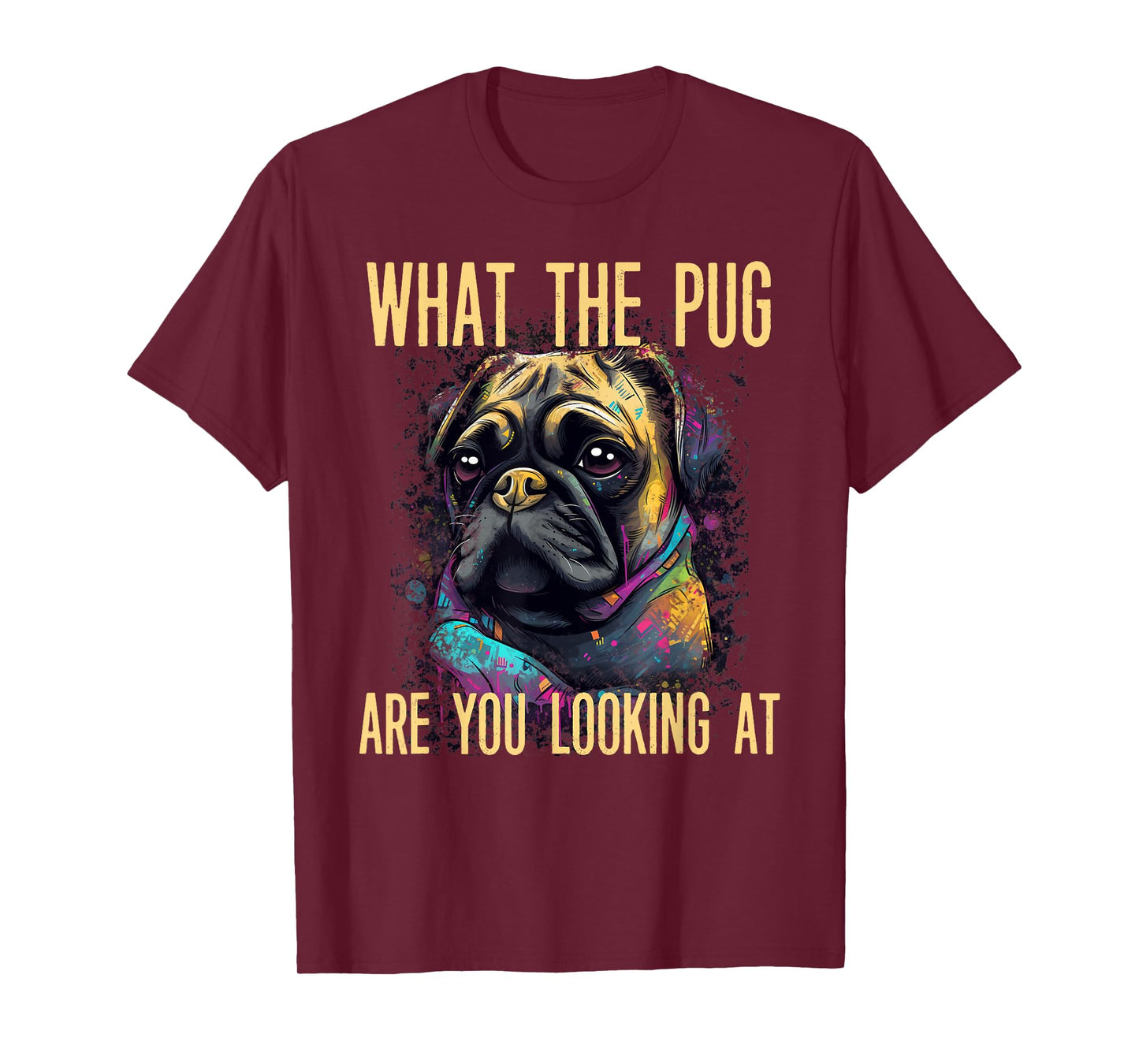 Funny What The Pug Are You Looking At Puppy Dog Apparel T-Shirt for Men Women