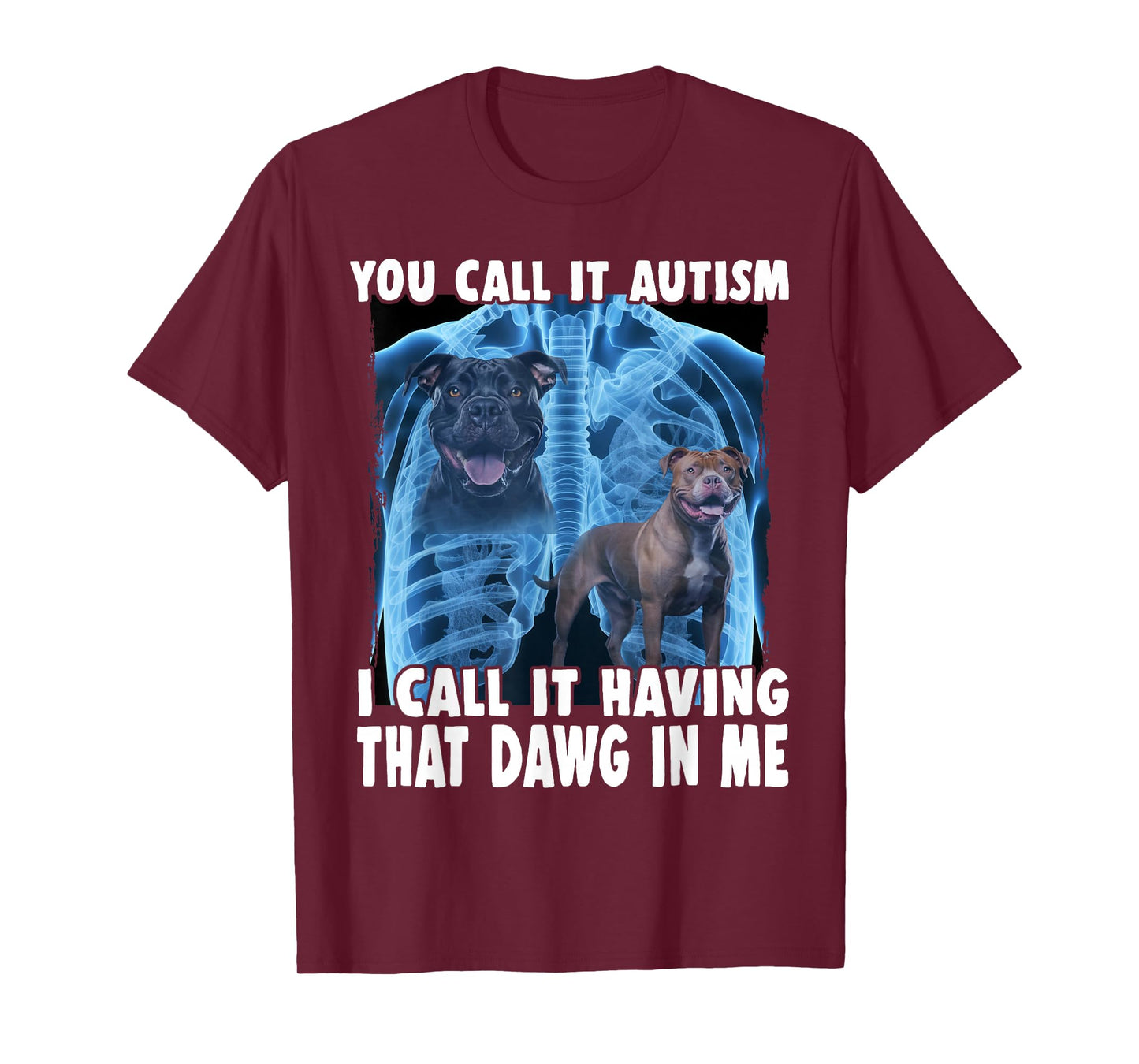 You Call It Autism I Call It Having That Dawg In Me T-Shirt