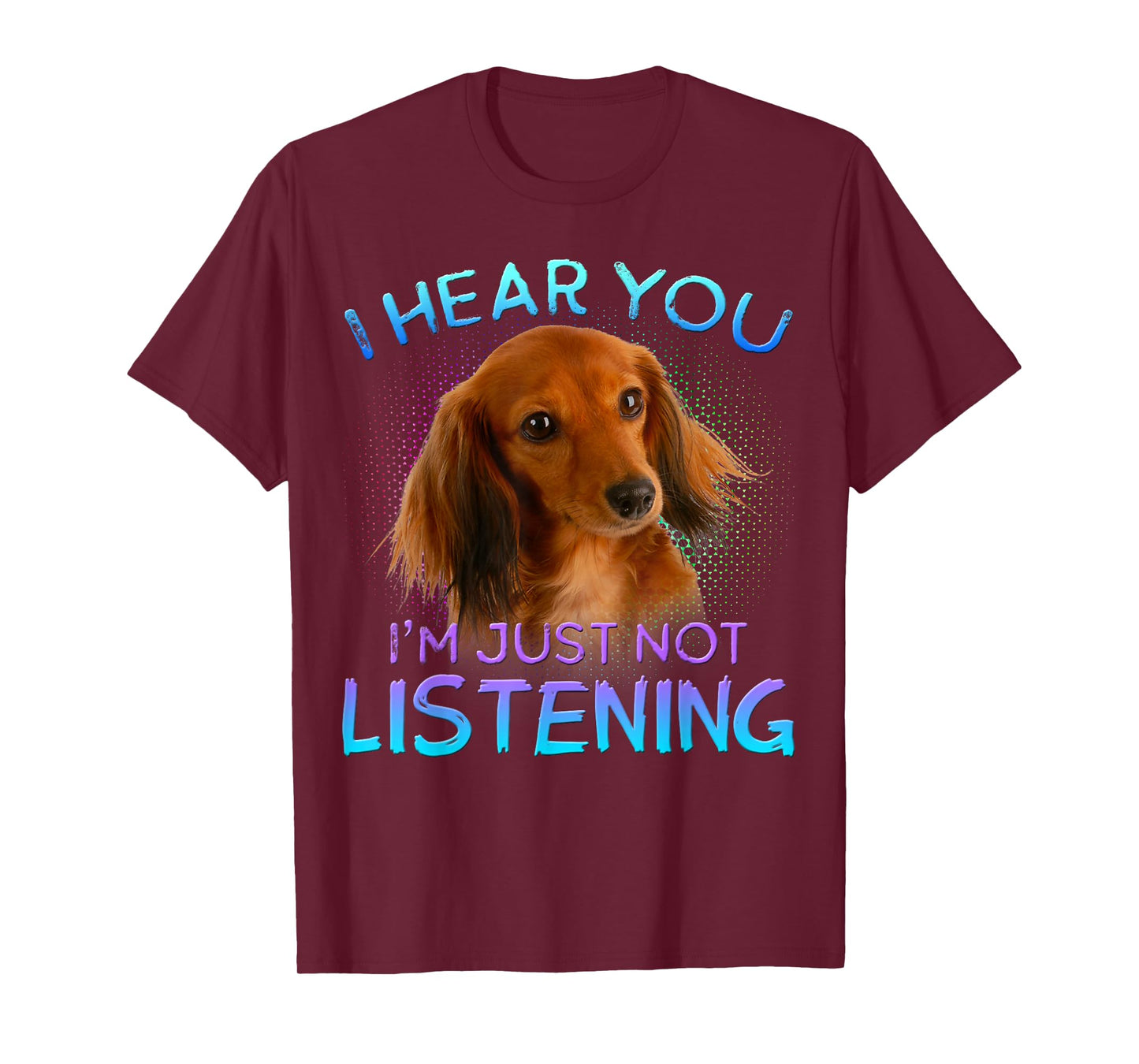 Long Haired Dachshunds I Hear You not Listening T-Shirt