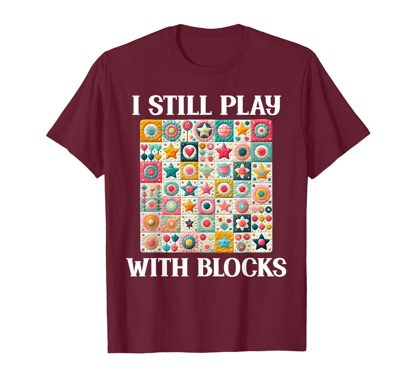 Funny Quilt Quilting Sewing Quilter I Still Play With Blocks T-Shirt