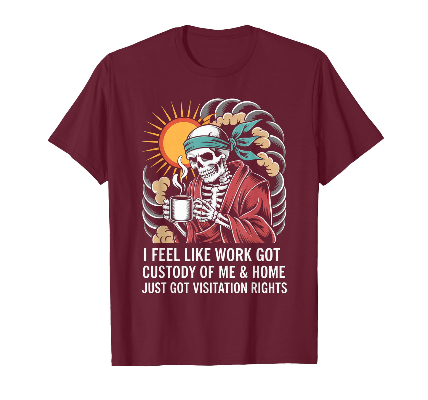 I Feel Like Work Got Custody Anel Custody of Me Funny Saying T-Shirt