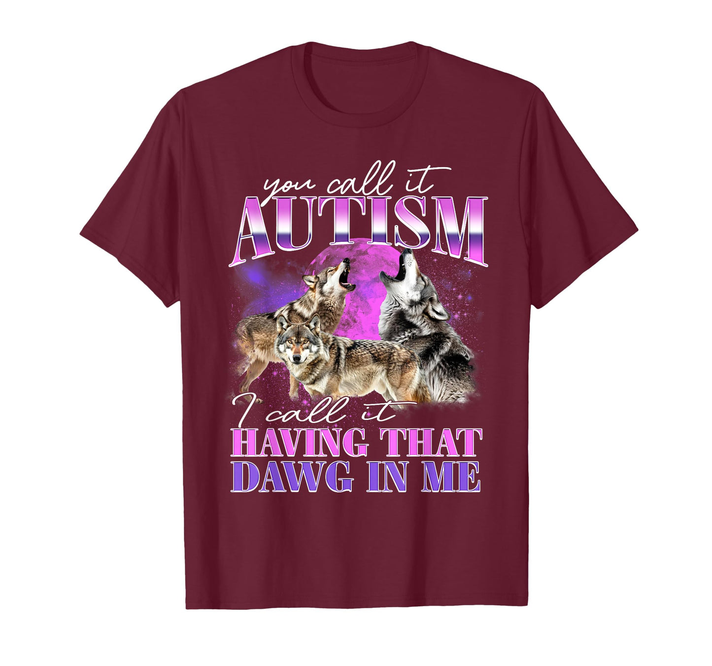 You Call It Autism I Call It Having That Dawg In Me T-Shirt