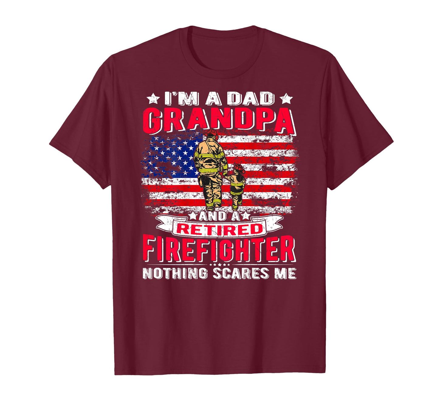 I'm Dad Grandpa And Retired Firefighter Nothing Scares Me T-Shirt