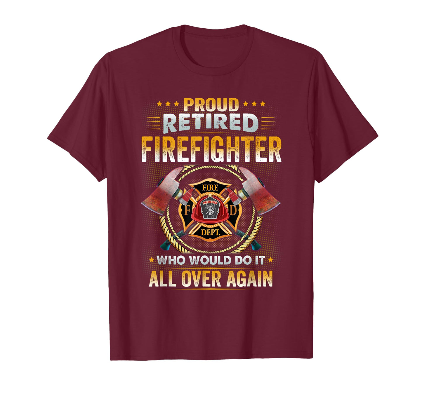 Proud Retired Firefighter Who Would Do It All Over Again T-Shirt