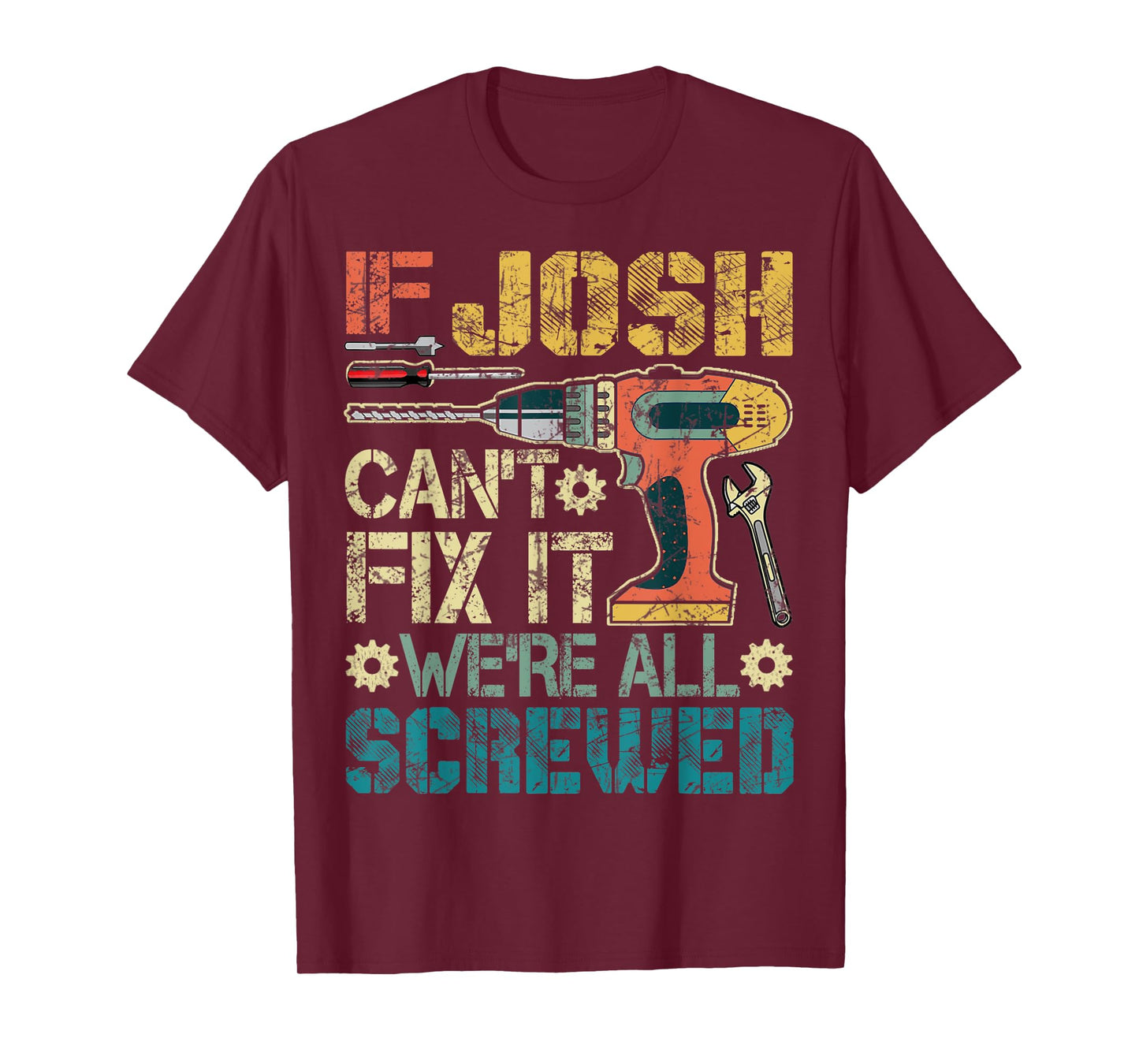 Mens If Josh Can't Fix it We're All Screwed Funny Fathers Gift T-Shirt
