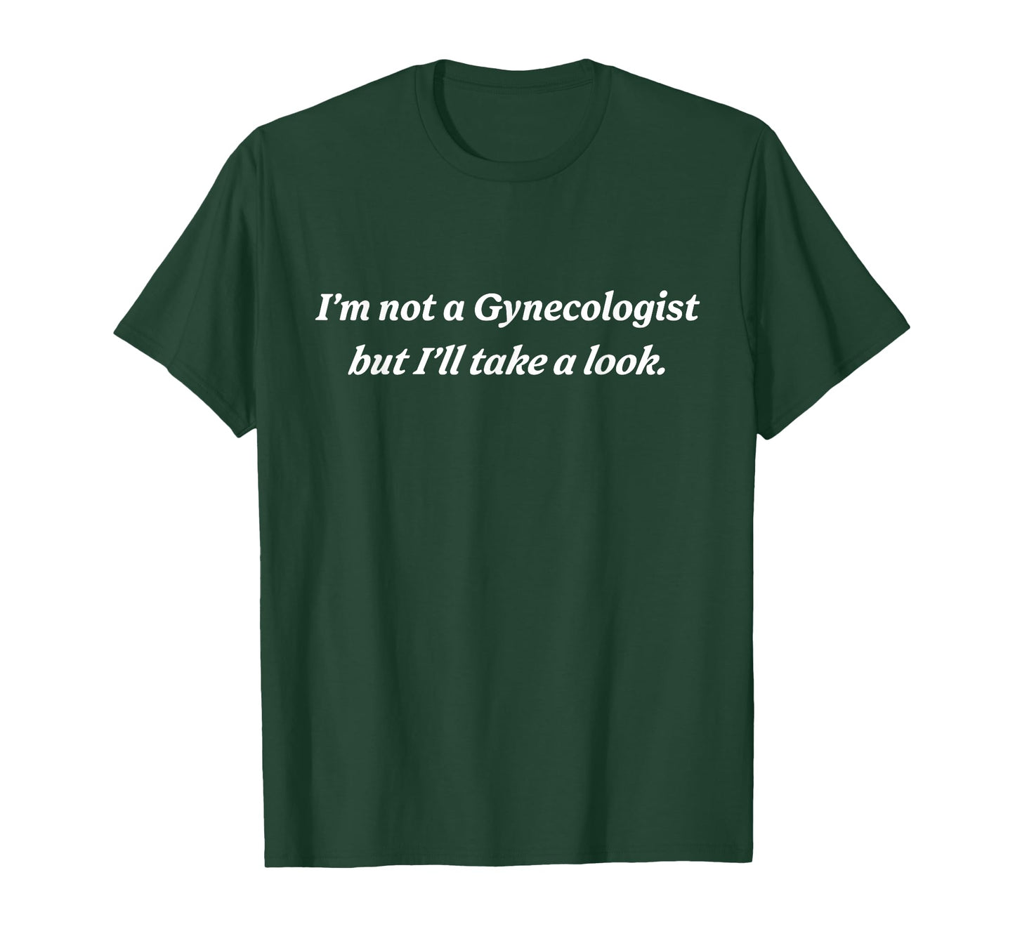 I'm Not A Gynecologist But I'll Take A Look Funny Jokes T-Shirt