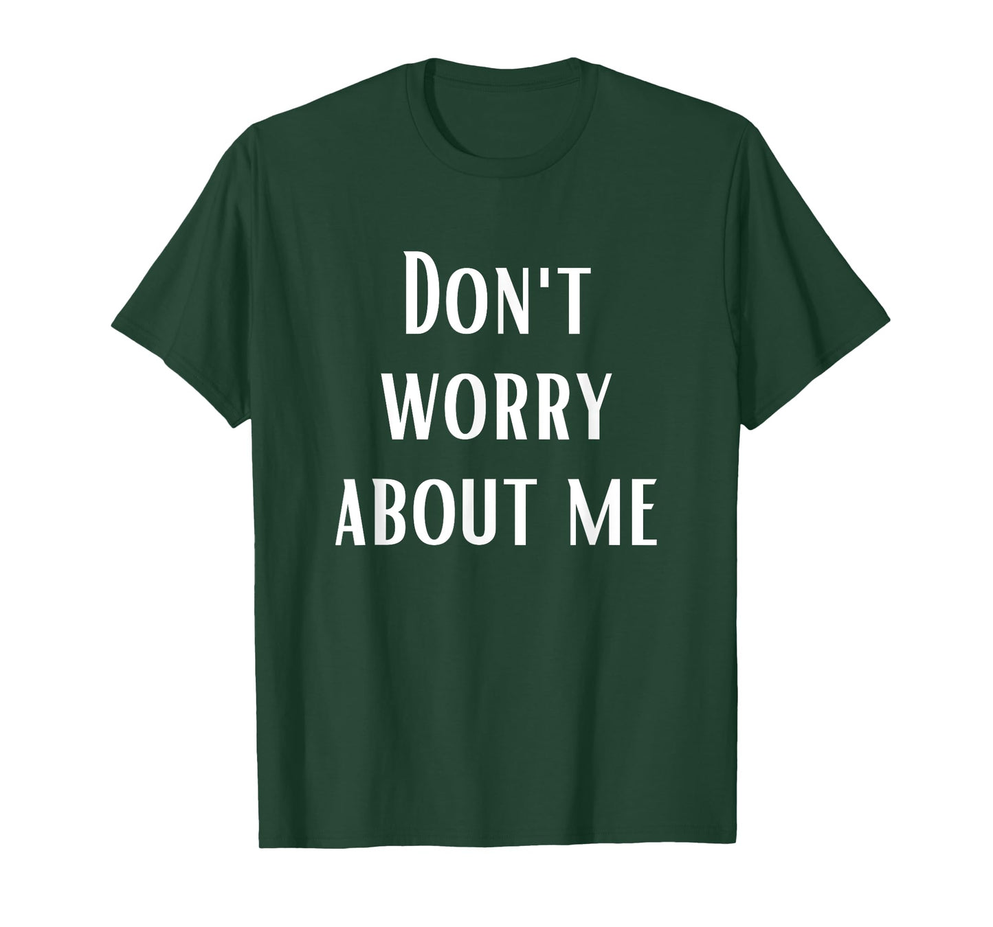 Don't Worry About Me T-Shirt