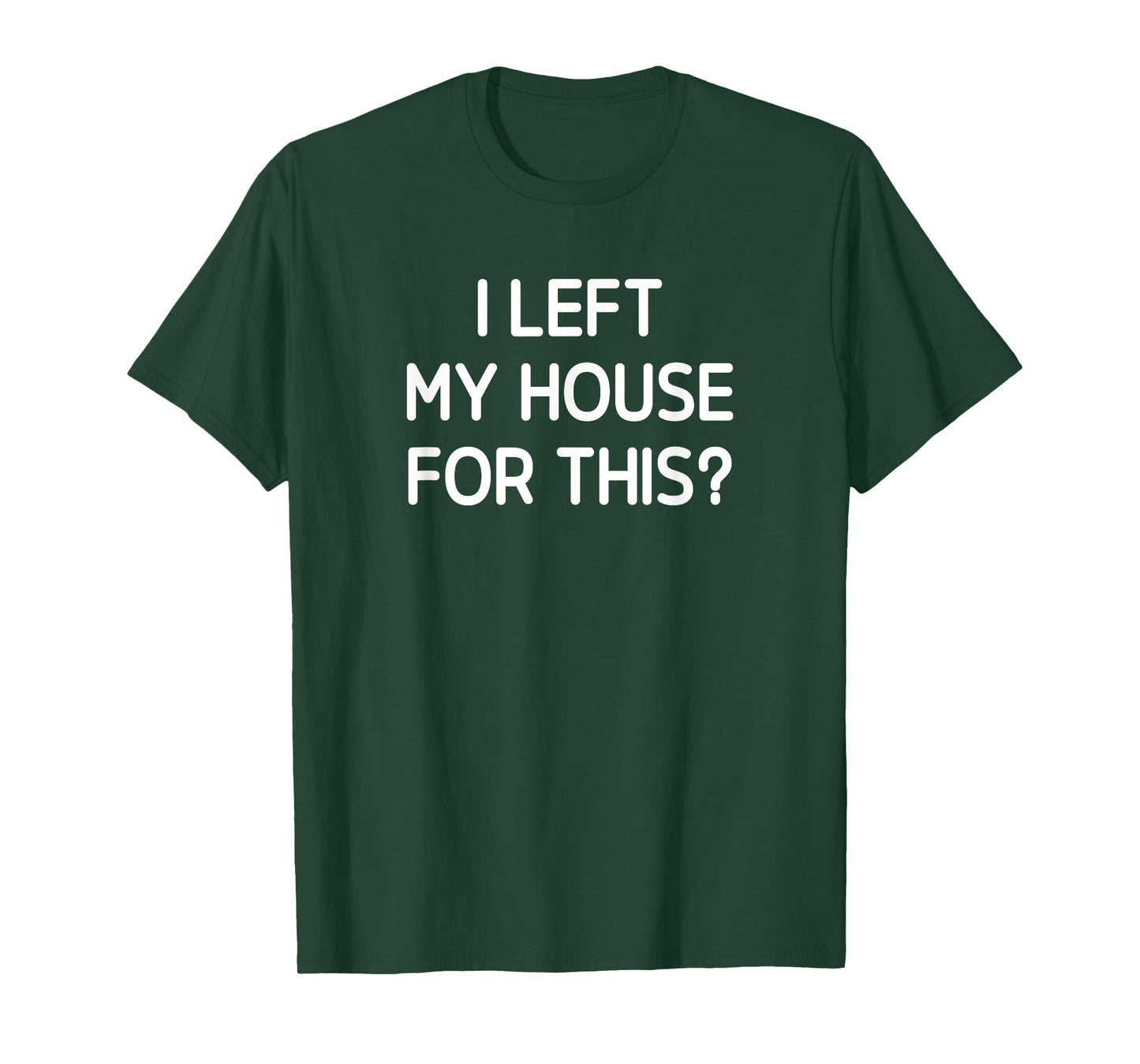 I Left My House For This, Funny, Jokes, Sarcastic T-Shirt